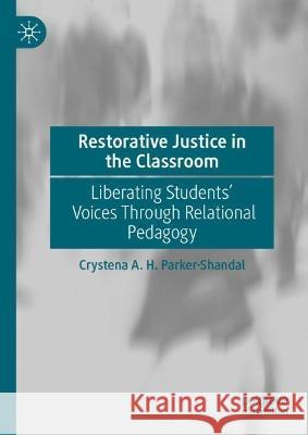 Restorative Justice in the Classroom: Liberating Students’ Voices Through Relational Pedagogy Crystena A. H. Parker-Shandal 9783031165894 Palgrave MacMillan - książka