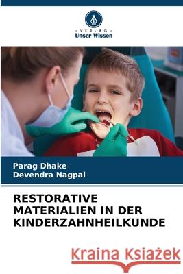 RESTORATIVE MATERIALIEN IN DER KINDERZAHNHEILKUNDE Dhake, Parag, Nagpal, Devendra 9786208886806 Verlag Unser Wissen - książka
