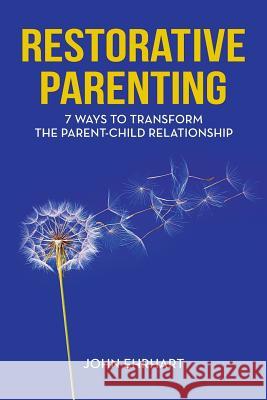 Restorative Parenting: 7 Ways to Transform the Parent-Child Relationship John Ehrhart 9780990960003 Profundity Publishing - książka