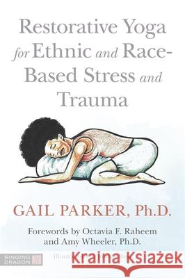 Restorative Yoga for Ethnic and Race-Based Stress and Trauma Gail Parker Justine Ross Octavia F. Rahmeen 9781787751859 Jessica Kingsley Publishers - książka