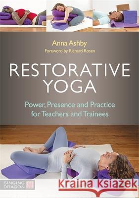 Restorative Yoga: Power, Presence and Practice for Teachers and Trainees Anna Ashby 9781787757394 Jessica Kingsley Publishers - książka