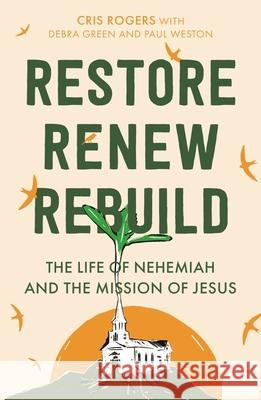 Restore, Renew, Rebuild: The life of Nehemiah and the mission of Jesus Debra Green 9780281087006 SPCK Publishing - książka