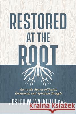 Restored at the Root: Get to the Source of Social, Emotional, and Spiritual Struggle Joseph W. Walker 9781629996684 Charisma House - książka