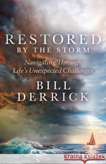 Restored by the Storm: Navigating Through Life’s Unexpected Challenges Bill Derrick 9781636984254 Morgan James Publishing llc - książka