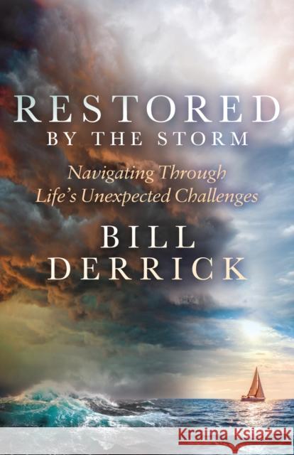 Restored by the Storm: Navigating Through Life’s Unexpected Challenges Bill Derrick 9781636984254 Morgan James Publishing llc - książka