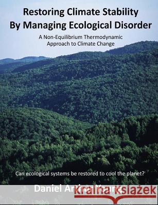 Restoring Climate Stability By Managing Ecological Disorder: A Non-Equilibrium Thermodynamic Approach To Climate Change Young, Daniel Arthur 9781541239142 Createspace Independent Publishing Platform - książka