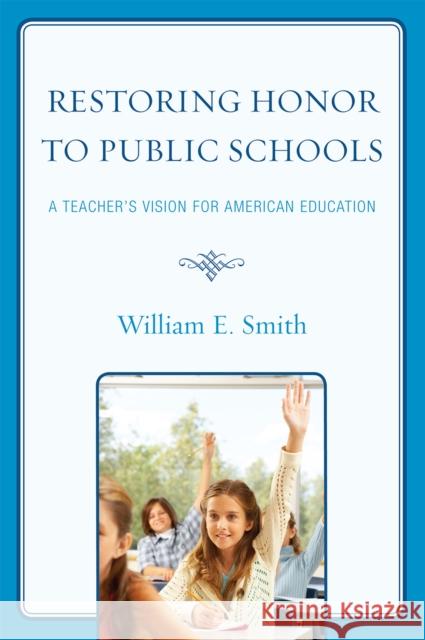 Restoring Honor to Public Schools: A Teacher's Vision for American Education Smith, William E. 9781578869299 Rowman & Littlefield Education - książka