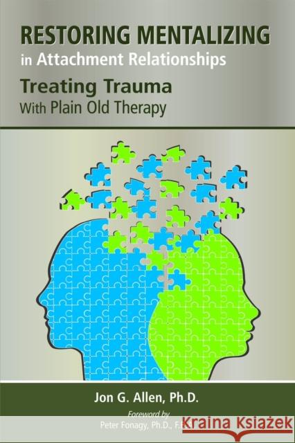 Restoring Mentalizing in Attachment Relationships: Treating Trauma With Plain Old Therapy Jon G. (The Menninger Clinic) Allen 9781585624188 American Psychiatric Association Publishing - książka