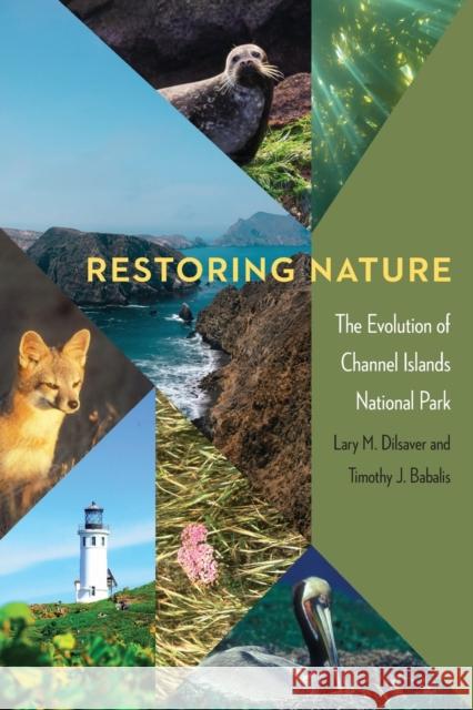 Restoring Nature: The Evolution of Channel Islands National Park Lary M. Dilsaver Timothy J. Babalis 9781496233554 University of Nebraska Press - książka