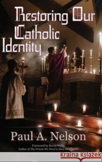 Restoring Our Catholic Identity Paul A Nelson 9781942190660 Leonine Publishers - książka