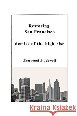 Restoring San Francisco: the demise of the high-rise Faia, Sherwood Stockwell 9781714635726 Blurb - książka