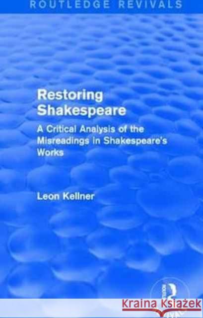 Restoring Shakespeare: A Critical Analysis of the Misreadings in Shakespeare's Works Leon Kellner 9781138182257 Routledge - książka