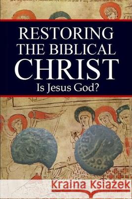 Restoring the Biblical Christ: Is Jesus God? Jason Kerrigan 9781537225029 Createspace Independent Publishing Platform - książka