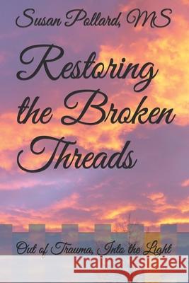 Restoring the Broken Threads: Out of Trauma, Into the Light MS Susan Pollard 9798530546211 Independently Published - książka