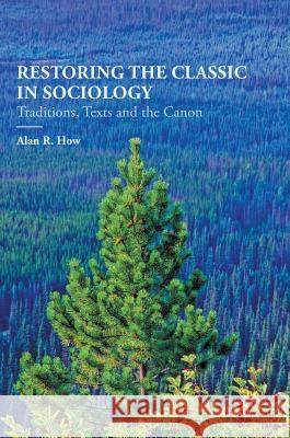Restoring the Classic in Sociology: Traditions, Texts and the Canon How, Alan R. 9780230013261 Palgrave MacMillan - książka