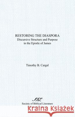 Restoring the Diaspora: Discursive Structure and Purpose in the Epistle of James Cargal, Timothy B. 9781555408626 Scholars Press - książka