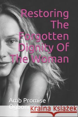 Restoring The Forgotten Dignity Of The Woman Amb Promise Ogbonna 9781690062011 Independently Published - książka