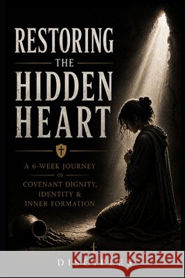 Restoring the Hidden Heart: A 6-Week Journey of Covenant Dignity, Identity & Inner Formation Flores, Rick 9798275886856 Independently Published - książka