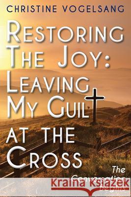 Restoring The Joy: Leaving My Guilt at the Cross: The Conversation Begins Vogelsang, Christine 9781499549423 Createspace - książka