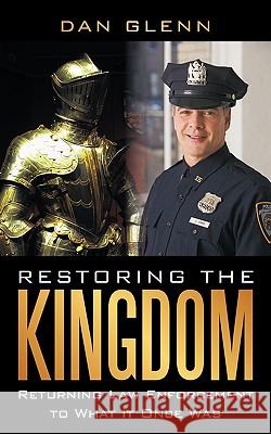 Restoring the Kingdom: Returning Law Enforcement to What it Once Was Glenn, Dan 9781449051136 Authorhouse - książka
