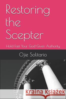Restoring the Scepter: Hold Fast Your God-Given Authority Reynan Lagarteja Ojie Solitario Solitario 9781730875496 Independently Published - książka