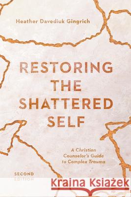 Restoring the Shattered Self: A Christian Counselor's Guide to Complex Trauma Heather Davediuk Gingrich 9780830828661 IVP Academic - książka