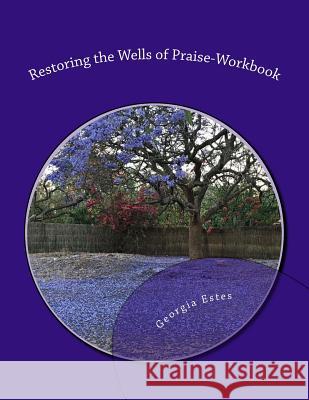 Restoring the Wells of Praise-Workbook Georgia Estes 9781977834706 Createspace Independent Publishing Platform - książka