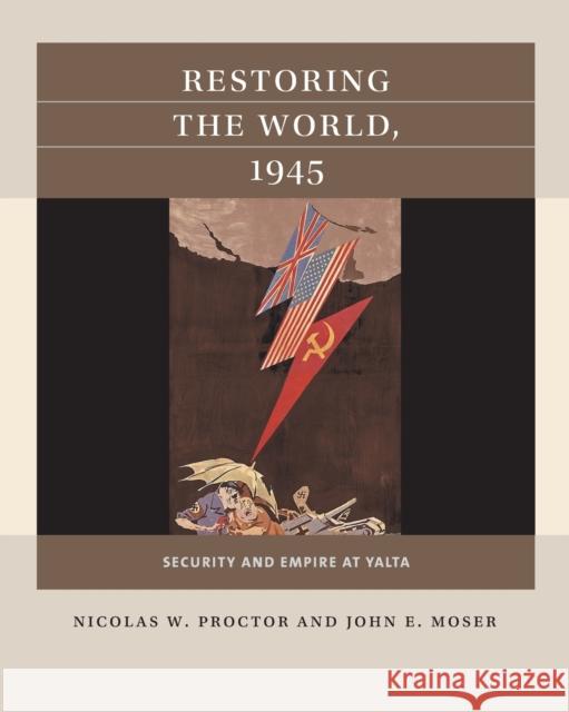 Restoring the World, 1945: Security and Empire at Yalta Nicolas W. Proctor John E. Moser 9781469659848 Reacting Consortium Press - książka