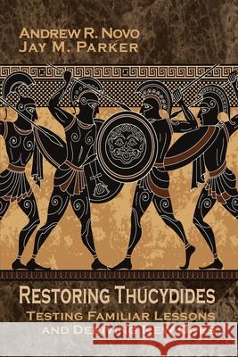 Restoring Thucydides: Testing Familiar Lessons and Deriving New Ones Andrew R Novo, Jay M Parker 9781621965374 Cambria Press - książka