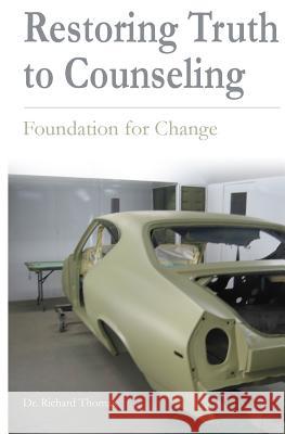 Restoring Truth To Counseling: Foundation for Change Richard Thomas 9781419640551 Booksurge Publishing - książka