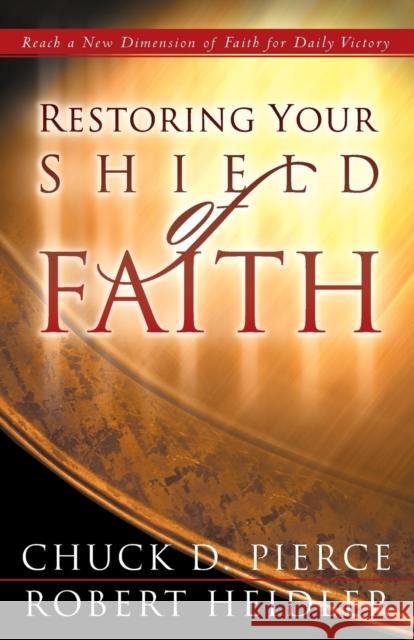 Restoring Your Shield of Faith Chuck D. Pierce Robert Heidler 9780800796990 Chosen Books - książka