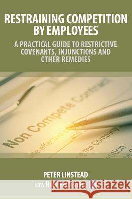 Restraining Competition by Employees - A Practical Guide to Restrictive Covenants, Injunctions and Other Remedies Peter Linstead 9781912687381 Law Brief Publishing - książka