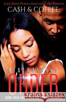 Restraining Order: Some Men Can't Take No For An Answer Ca$h, Coffee 9780990428091 Lock Down Publications - książka