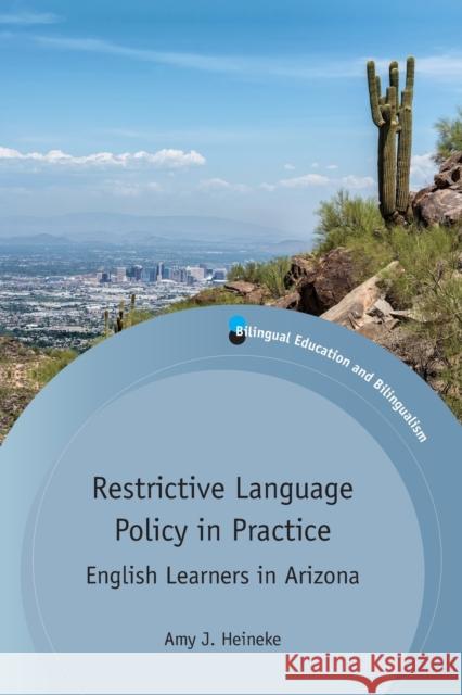 Restrictive Language Policy in Practice: English Learners in Arizona Heineke, Amy J. 9781783099214 Bilingual Education & Bilingualism - książka