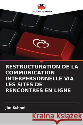 RESTRUCTURATION DE LA COMMUNICATION INTERPERSONNELLE VIA LES SITES DE RENCONTRES EN LIGNE Schnell, Jim 9786208755423 Editions Notre Savoir - książka