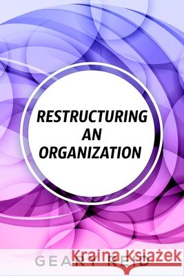 Restructuring an Organization: When restructuring an organization, change can be a good thing. Geary Reid 9789768305626 Reid's Learning Institute and Business Consul - książka