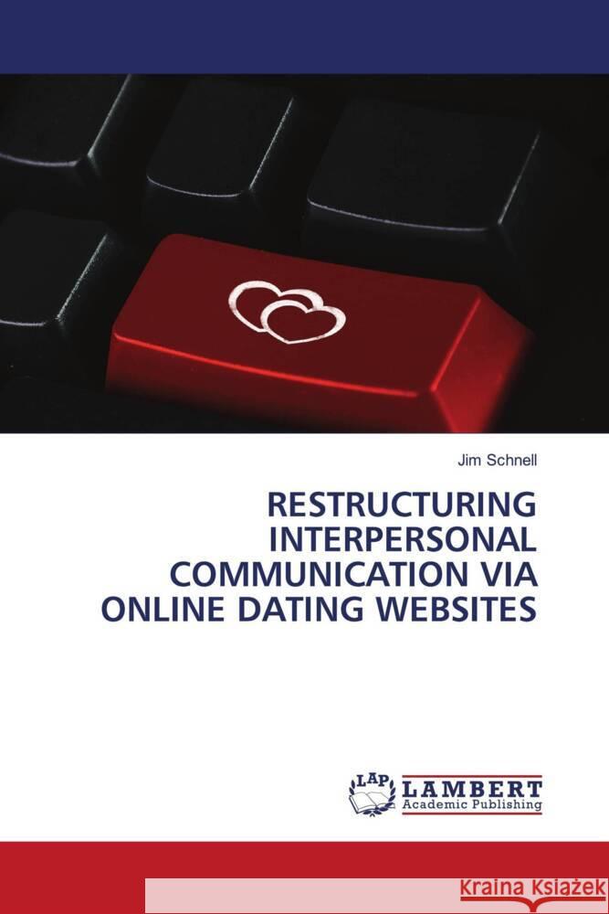 RESTRUCTURING INTERPERSONAL COMMUNICATION VIA ONLINE DATING WEBSITES Schnell, Jim 9786208431150 LAP Lambert Academic Publishing - książka
