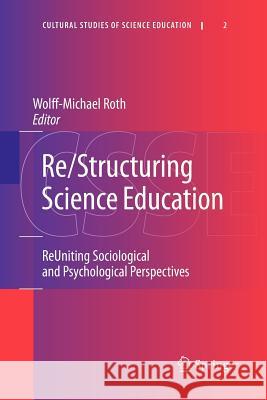 Re/Structuring Science Education: Reuniting Sociological and Psychological Perspectives Roth, Wolff-Michael 9789400731639 Springer - książka