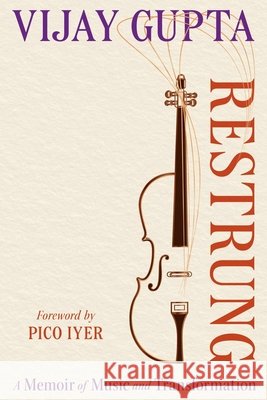 Restrung: A Memoir of Music and Transformation Vijay Gupta Pico Iyer 9780306838170 Da Capo - książka