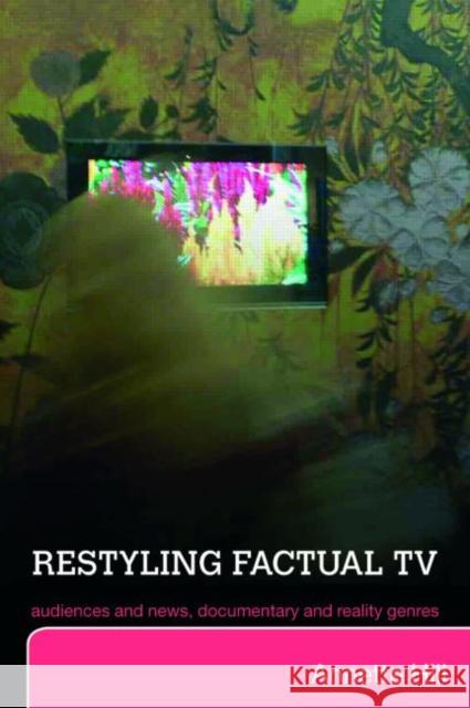 Restyling Factual TV: Audiences and News, Documentary and Reality Genres Hill, Annette 9780415379564  - książka