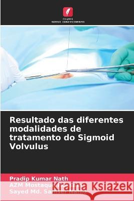 Resultado das diferentes modalidades de tratamento do Sigmoid Volvulus Pradip Kumar Nath Azm Mostaque Hossain Sayed MD Samser Nahid 9786205782491 Edicoes Nosso Conhecimento - książka