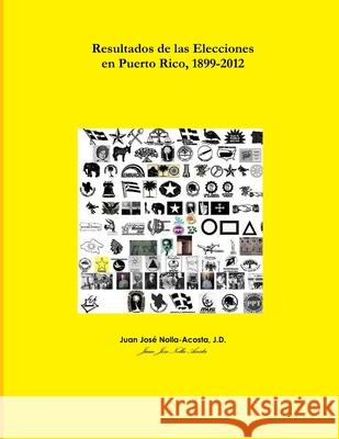 Resultados De Las Elecciones En Puerto Rico, 1899-2008 J.D., Juan Jose Nolla-Acosta 9780557730599 Lulu.com - książka