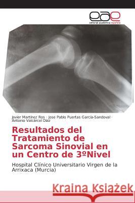 Resultados del Tratamiento de Sarcoma Sinovial en un Centro de 3°Nivel Martínez Ros Javier, Puertas García-Sandoval Jose Pablo, Valcárcel Díaz Antonio 9783639781298 Editorial Academica Espanola - książka