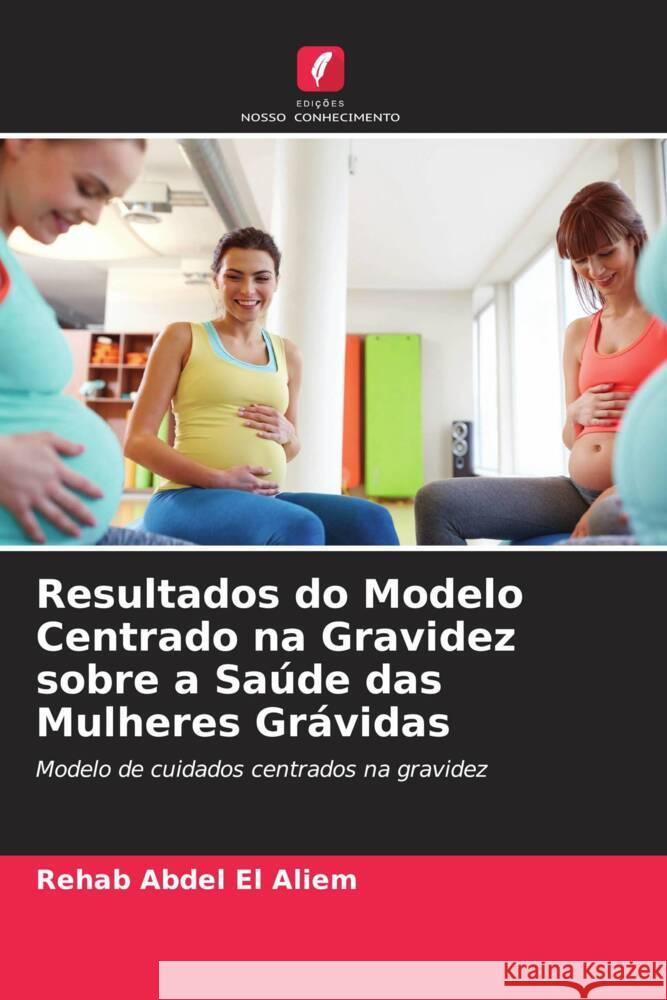 Resultados do Modelo Centrado na Gravidez sobre a Saúde das Mulheres Grávidas Abdel El Aliem, Rehab 9786204540368 Edições Nosso Conhecimento - książka