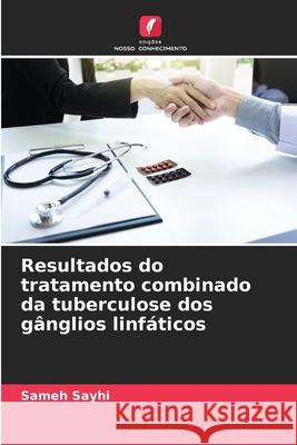 Resultados do tratamento combinado da tuberculose dos gânglios linfáticos Sameh Sayhi 9786204119120 Edicoes Nosso Conhecimento - książka