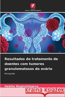 Resultados do tratamento de doentes com tumores granulomatosos do ovario Habiba Negmatshaeva   9786205931073 Edicoes Nosso Conhecimento - książka