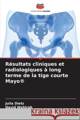 Résultats cliniques et radiologiques à long terme de la tige courte Mayo® Dietz, Julia, Wohlrab, David 9786208988579 Editions Notre Savoir - książka
