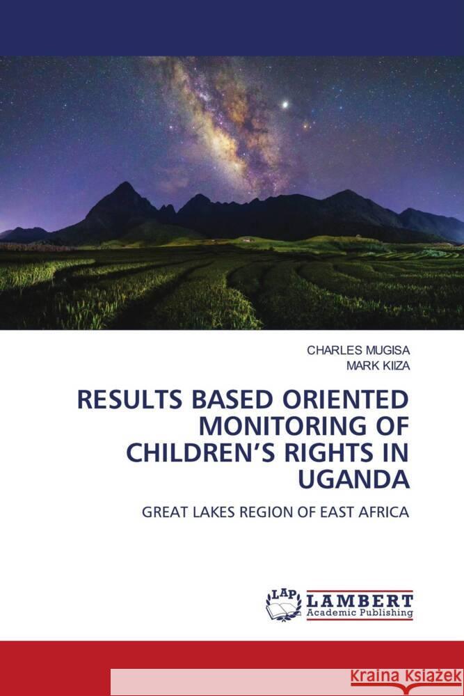 RESULTS BASED ORIENTED MONITORING OF CHILDREN'S RIGHTS IN UGANDA Mugisa, Charles, KIIZA, Mark 9786204749549 LAP Lambert Academic Publishing - książka