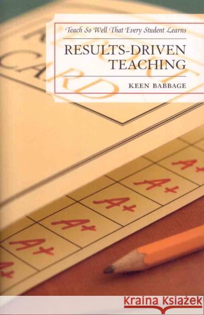 Results-Driven Teaching: Teach So Well That Every Student Learns Babbage, Keen J. 9781578865499 Rowman & Littlefield Education - książka