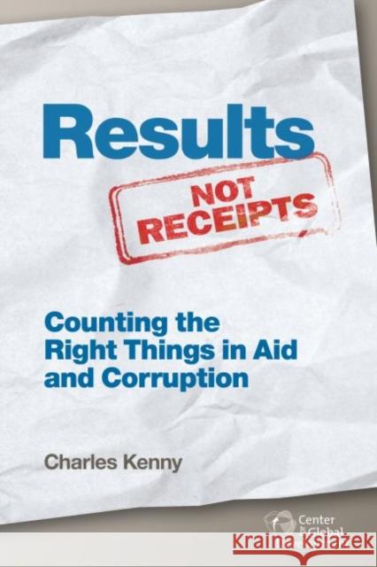 Results Not Receipts: Counting the Right Things in Aid and Corruption Charles Kenny 9781933286976 Center for Global Development - książka